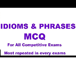 Phrases and Idioms MCQs with Answer for Competitive Examination : विविध स्पर्धा परीक्षांच्या उत्तरांसह “वाक्यप्रचार” MCQ